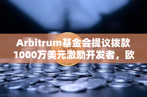 Arbitrum基金会提议拨款1000万美元激励开发者，欧易交易所如何助力生态爆发？