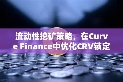 流动性挖矿策略，在Curve Finance中优化CRV锁定周期，让收益翻倍