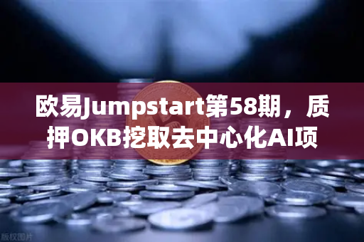 欧易Jumpstart第58期，质押OKB挖取去中心化AI项目Akash（AKT）普通投资者如何抓住这波红利？