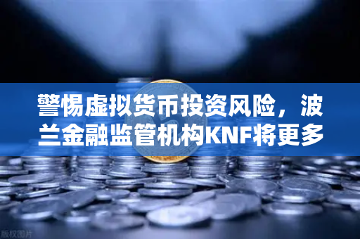 警惕虚拟货币投资风险,波兰金融监管机构KNF将更多加密网站列入警告名单-第1张图片-欧易交易所 警惕虚拟货币投资风险,波兰金融监管机构KNF将更多加密网站列入警告名单-第1张图片-欧易交易所