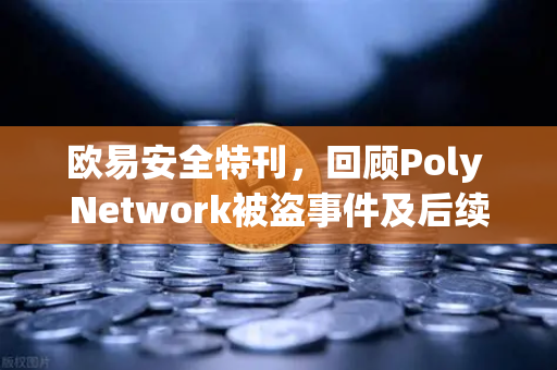 欧易安全特刊,回顾Poly Network被盗事件及后续追回过程-第1张图片-欧易交易所 欧易安全特刊,回顾Poly Network被盗事件及后续追回过程-第1张图片-欧易交易所