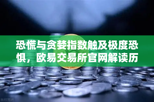 恐慌与贪婪指数触及极度恐惧,欧易交易所官网解读历史底部信号-第1张图片-欧易交易所 恐慌与贪婪指数触及极度恐惧,欧易交易所官网解读历史底部信号-第1张图片-欧易交易所