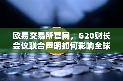 欧易交易所官网，G20财长会议联合声明如何影响全球稳定币监管？-第1张图片-欧易交易所