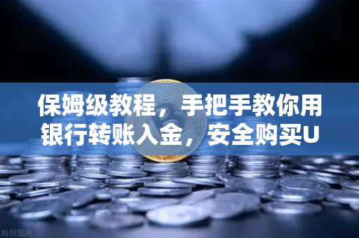 保姆级教程，手把手教你用银行转账入金，安全购买USDT（附欧易交易所实操指南）