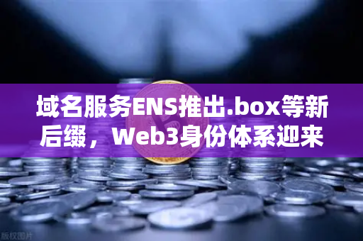 域名服务ENS推出.box等新后缀，Web3身份体系迎来全面升级-第1张图片-欧易交易所
