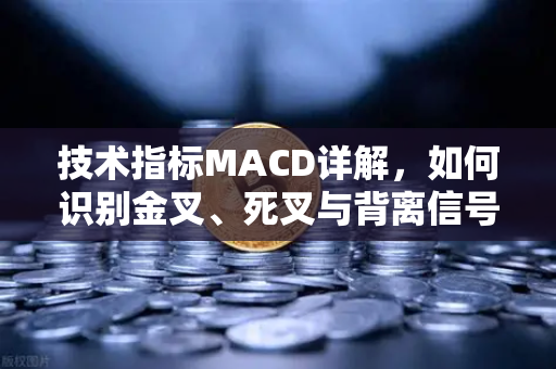 技术指标MACD详解，如何识别金叉、死叉与背离信号？从零入门到实战应用-第1张图片-欧易交易所
