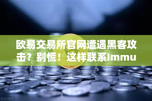 欧易交易所官网遭遇黑客攻击？别慌！这样联系Immunefi找白帽救命-第1张图片-欧易交易所