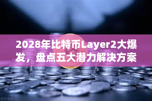 2028年比特币Layer2大爆发，盘点五大潜力解决方案，欧易交易所带你抢先布局-第1张图片-欧易交易所