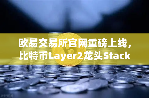 欧易交易所官网重磅上线，比特币Layer2龙头Stacks（STX）开启质押挖矿-第1张图片-欧易交易所