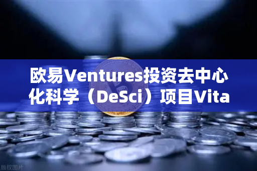 欧易Ventures投资去中心化科学（DeSci）项目VitaDAO，重塑科研范式的关键一步-第1张图片-欧易交易所