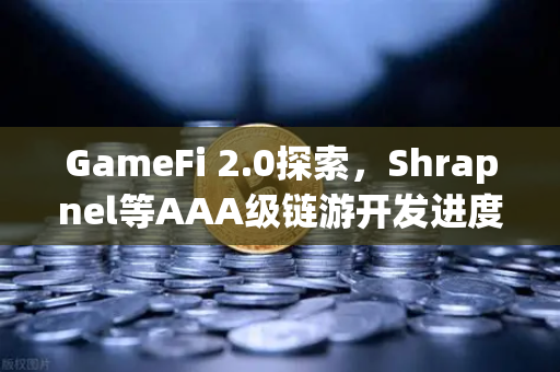 GameFi 2.0探索，Shrapnel等AAA级链游开发进度更新，Web3游戏的下一站-第1张图片-欧易交易所