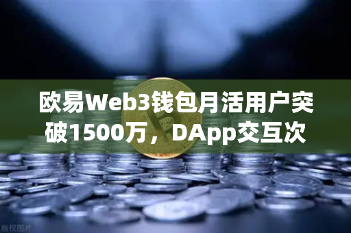 欧易Web3钱包月活用户突破1500万，DApp交互次数创新高背后的生态崛起-第1张图片-欧易交易所