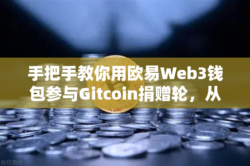 手把手教你用欧易Web3钱包参与Gitcoin捐赠轮，从注册到捐赠全攻略-第1张图片-欧易交易所