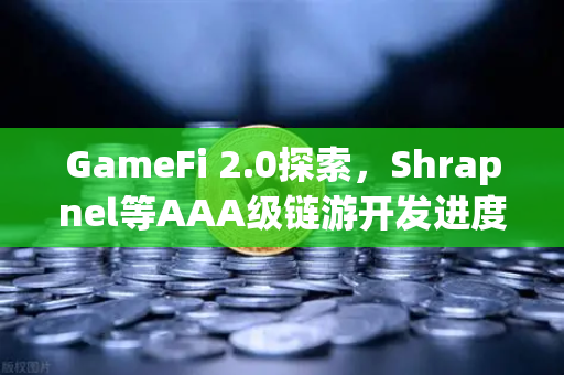 GameFi 2.0探索，Shrapnel等AAA级链游开发进度更新—从边玩边赚到沉浸式体验的进化之路-第1张图片-欧易交易所
