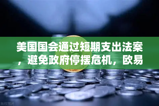 美国国会通过短期支出法案，避免政府停摆危机，欧易交易所官网深度解析