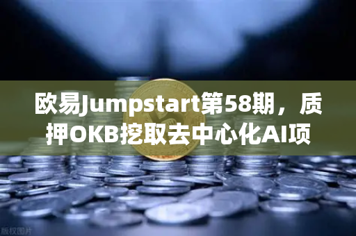 欧易Jumpstart第58期，质押OKB挖取去中心化AI项目Akash（AKT）普通人如何低门槛参与AI算力风口？