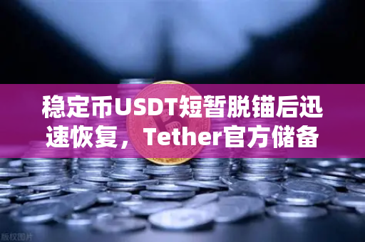 稳定币USDT短暂脱锚后迅速恢复，Tether官方储备金审计报告详解