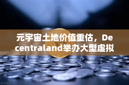 元宇宙土地价值重估,Decentraland举办大型虚拟音乐节,虚拟地产迎来黄金时代-第1张图片-欧易交易所 元宇宙土地价值重估,Decentraland举办大型虚拟音乐节,虚拟地产迎来黄金时代-第1张图片-欧易交易所