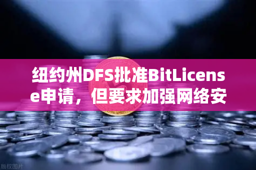 纽约州DFS批准BitLicense申请，但要求加强网络安保，欧易交易所如何应对新监管？