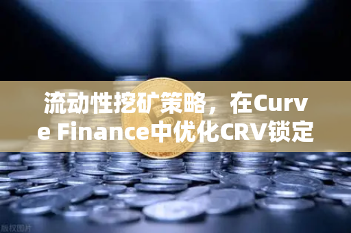 流动性挖矿策略,在Curve Finance中优化CRV锁定周期,提升欧易交易所收益-第1张图片-欧易交易所 流动性挖矿策略,在Curve Finance中优化CRV锁定周期,提升欧易交易所收益-第1张图片-欧易交易所