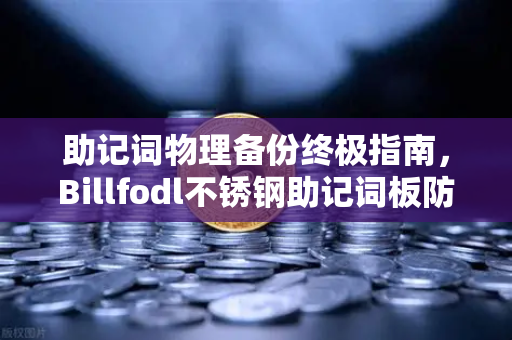 助记词物理备份终极指南,Billfodl不锈钢助记词板防腐蚀测试深度解析-第1张图片-欧易交易所 助记词物理备份终极指南,Billfodl不锈钢助记词板防腐蚀测试深度解析-第1张图片-欧易交易所