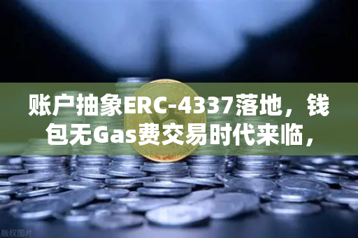 账户抽象ERC-4337落地，钱包无Gas费交易时代来临，欧易交易所官网深度解析