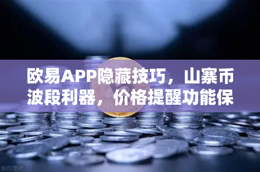 欧易APP隐藏技巧，山寨币波段利器，价格提醒功能保姆级教程-第1张图片-欧易交易所