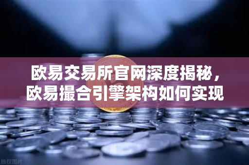 欧易交易所官网深度揭秘，欧易撮合引擎架构如何实现微秒级匹配？