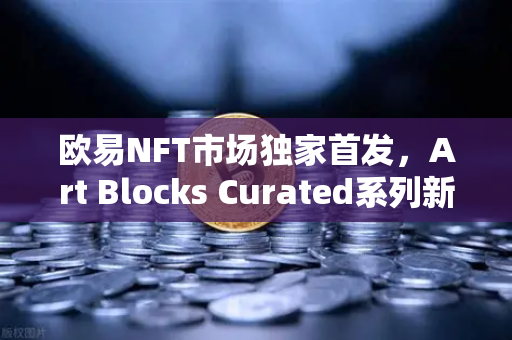 欧易NFT市场独家首发,Art Blocks Curated系列新艺术家作品,数字收藏新纪元来临-第1张图片-欧易交易所 欧易NFT市场独家首发,Art Blocks Curated系列新艺术家作品,数字收藏新纪元来临-第1张图片-欧易交易所