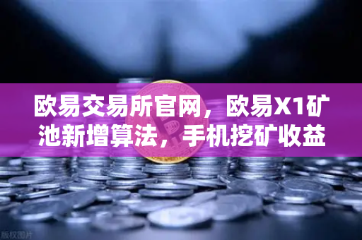 欧易交易所官网，欧易X1矿池新增算法，手机挖矿收益多元化实战指南